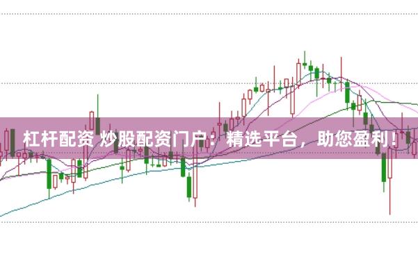 杠杆配资 炒股配资门户：精选平台，助您盈利！