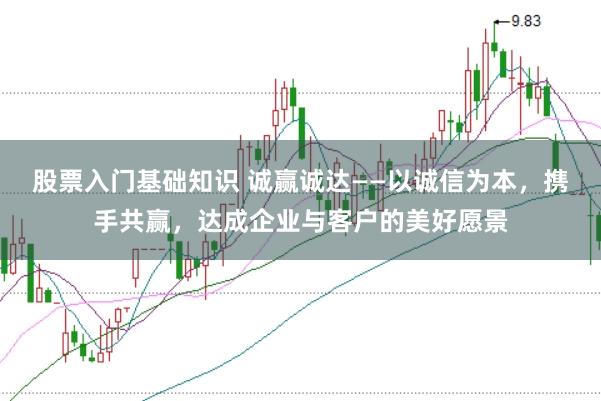 股票入门基础知识 诚赢诚达——以诚信为本，携手共赢，达成企业与客户的美好愿景