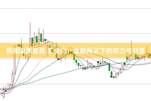 民间股票配资 汇金门：金融风云下的权力与财富