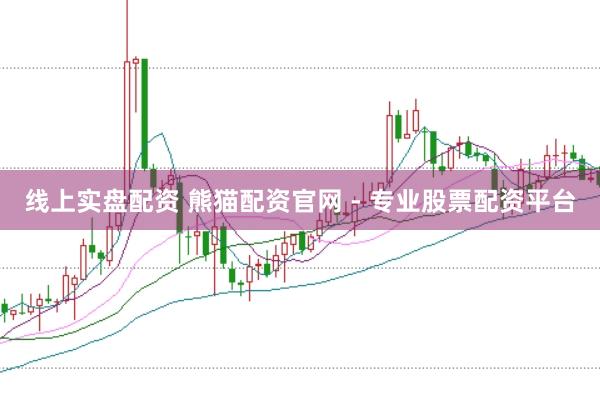 线上实盘配资 熊猫配资官网 - 专业股票配资平台