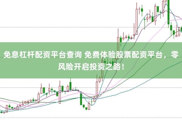 免息杠杆配资平台查询 免费体验股票配资平台,零风险开启投资之路!