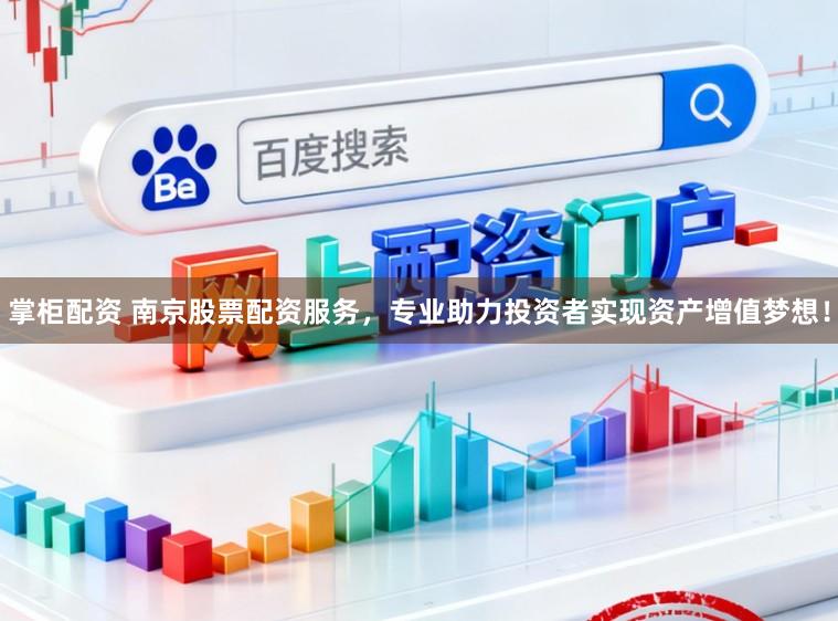 掌柜配资 南京股票配资服务,专业助力投资者实现资产增值梦想!