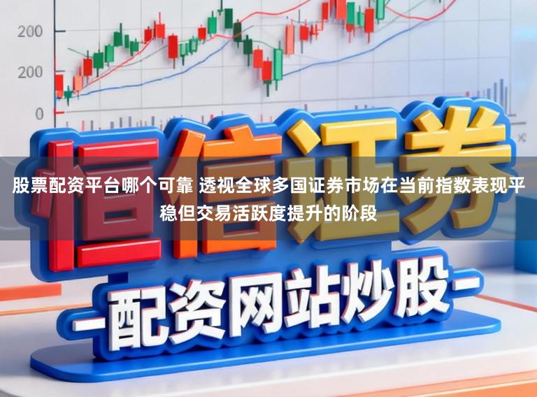 股票配资平台哪个可靠 透视全球多国证券市场在当前指数表现平稳但交易活跃度提升的阶段