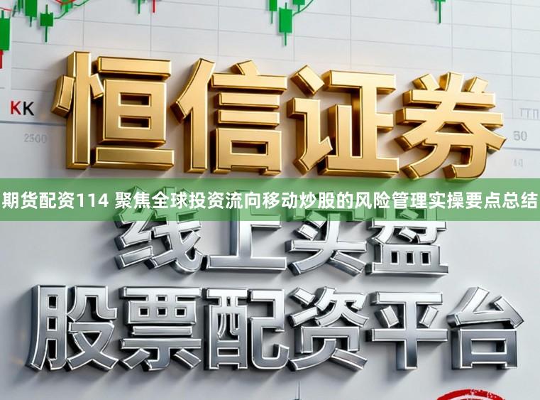 期货配资114 聚焦全球投资流向移动炒股的风险管理实操要点总结