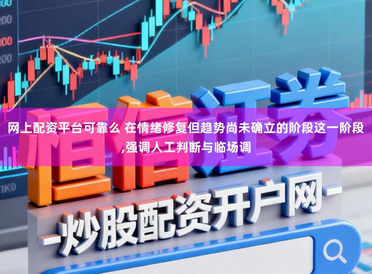 网上配资平台可靠么 在情绪修复但趋势尚未确立的阶段这一阶段，强调人工判断与临场调