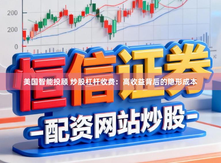 美国智能投顾 炒股杠杆收费：高收益背后的隐形成本
