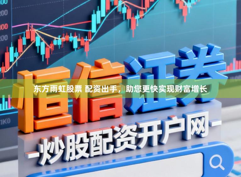 东方雨虹股票 配资出手,助您更快实现财富增长