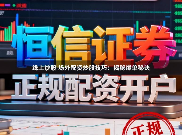 线上炒股 场外配资炒股技巧：揭秘爆单秘诀