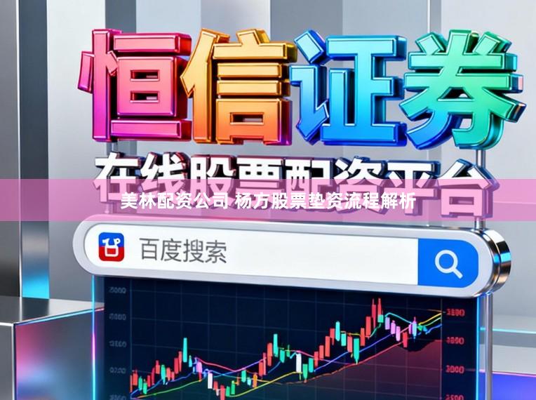 美林配资公司 杨方股票垫资流程解析