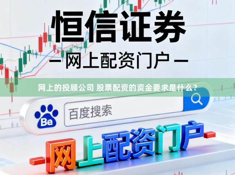 网上的投顾公司 股票配资的资金要求是什么？