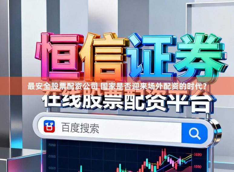 最安全股票配资公司 国家是否迎来场外配资的时代？