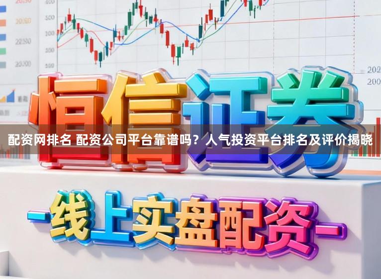 配资网排名 配资公司平台靠谱吗？人气投资平台排名及评价揭晓