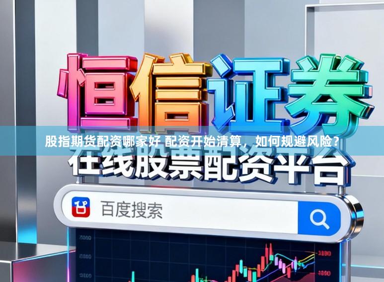 股指期货配资哪家好 配资开始清算,如何规避风险?