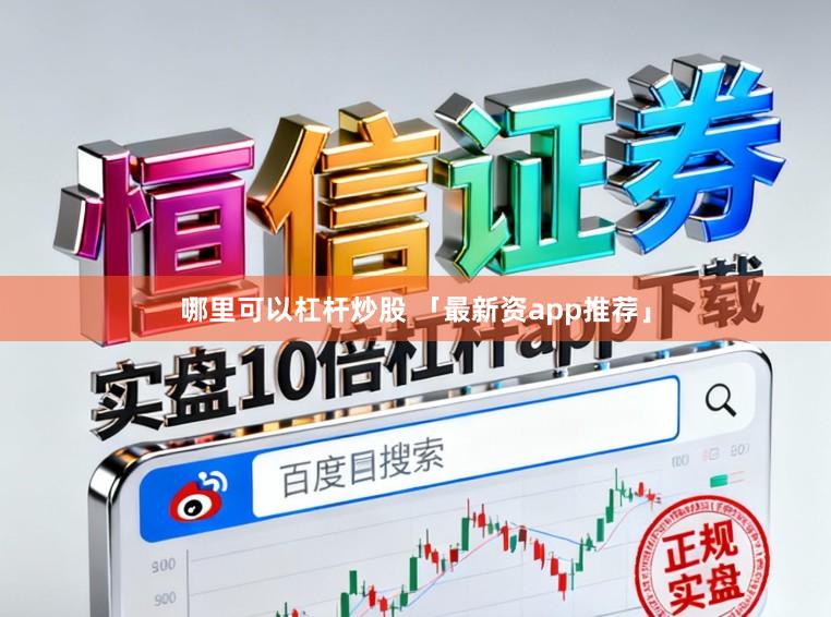 哪里可以杠杆炒股 「最新资app推荐」