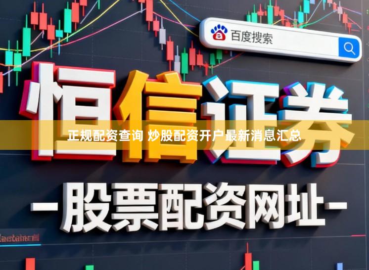 正规配资查询 炒股配资开户最新消息汇总