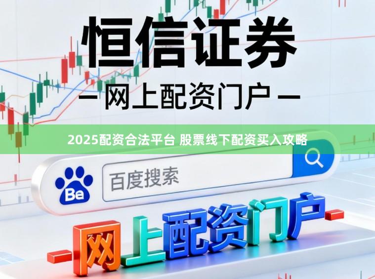 2025配资合法平台 股票线下配资买入攻略