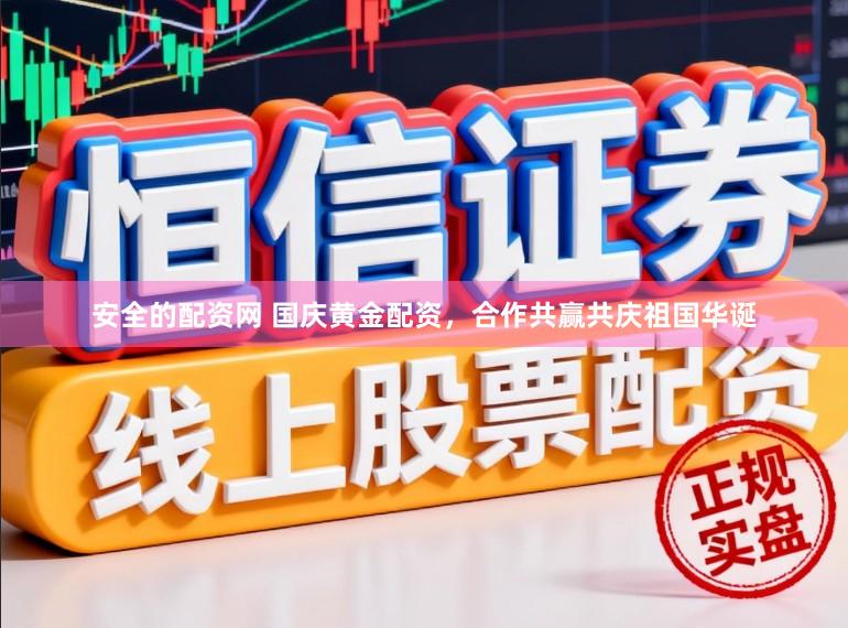 安全的配资网 国庆黄金配资，合作共赢共庆祖国华诞