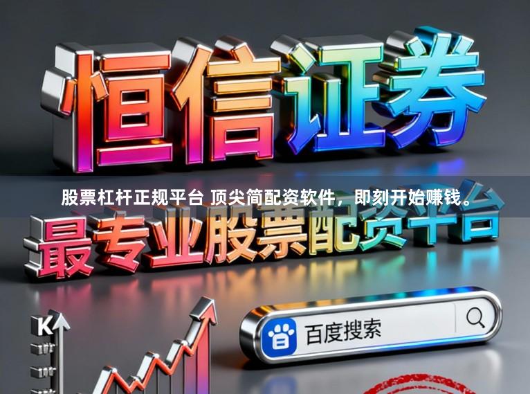 股票杠杆正规平台 顶尖简配资软件，即刻开始赚钱。